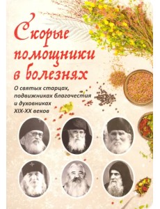 Скорые помощники в болезнях. Советы святых старцев и духовников