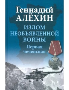 Излом необъявленной войны. Первая чеченская Излом необъявленной войны. Первая чеченская