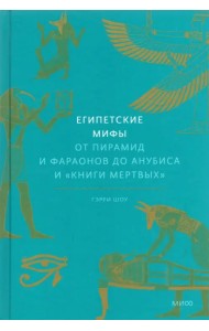 Египетские мифы. От пирамид и фараонов до Анубиса и 