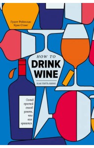 Как пить вино. Самый простой способ узнать, что вам нравится
