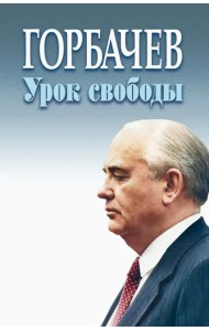 Горбачев. Урок свободы