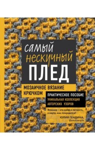 Самый нескучный плед. Мозаичное вязание крючком. Практическое пособие и уникальная коллекция