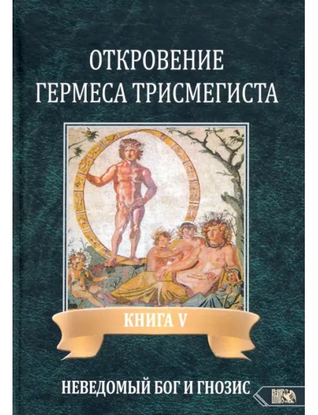 Откровение Гермеса Трисмегиста. Книга 5: Неведомый Бог и Гнозис