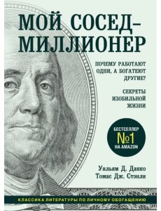 Мой сосед - миллионер. Почему работают одни, а богатеют другие? Секреты изобильной жизни Мой сосед - миллионер. Почему работают одни, а богатеют другие? Секреты изобильной жизни