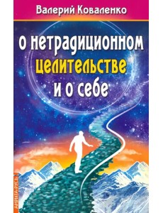 О нетрадиционном целительстве и о себе О нетрадиционном целительстве и о себе