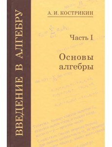 Введение в алгебру. В 3-х частях. Часть 1. Основы алгебры Введение в алгебру. В 3-х частях. Часть 1. Основы алгебры