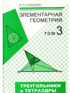 Элементарная геометрия. В 3 томах. Том 3. Треугольники и тетраэдры