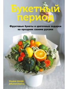 Букетный период. Фруктовые букеты и цветочные подарки на праздник своими руками