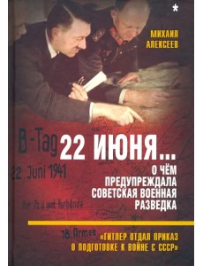 22 июня… О чём предупреждала советская военная разведка. "Гитлер отдал приказ о подготовке к войне"