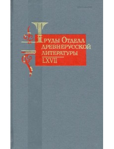 Труды Отдела древнерусской литературы. Том LХVII Труды Отдела древнерусской литературы. Том LХVII