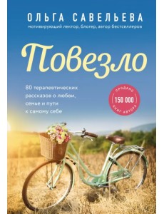 Повезло. 80 терапевтических рассказов о любви, семье и пути к самому себе