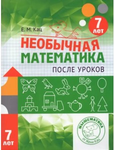 Необычная математика после уроков. Для детей 7 лет