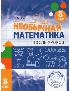 Необычная математика после уроков. Для детей 8 лет