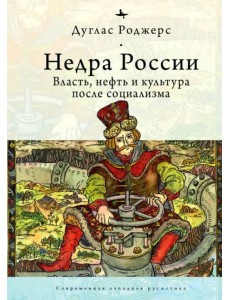 Недра России. Власть, нефть и культура после социализма Недра России. Власть, нефть и культура после социализма