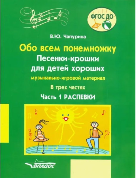 Обо всем понемножку. Песенки-крошки для детей хороших Часть 1. Распевки. Музыкально-игровой материал