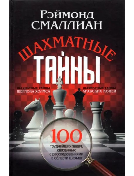 Шахматные тайны. 100 труднейших задач, связанных с расследованиями в области шахмат