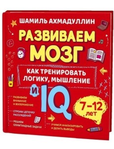 Развиваем мозг. Как тренировать логику, мышление и IQ. 7-12 лет
