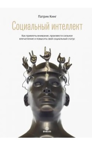 Социальный интеллект. Как привлечь внимание, произвести сильное впечатление