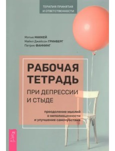 Рабочая тетрадь при депрессии и стыде. Преодоление мыслей о неполноценности и улучшение самочувствия