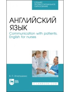 Английский язык. Communication with patients. English for nurses. Учебное пособие для СПО