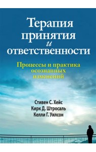 Терапия принятия и ответственности. Процессы и практика осознанных изменений