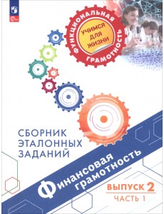 Финансовая грамотность. Сборник эталонных заданий. Выпуск 2. В 2-х частях. Часть 1 Финансовая грамотность. Сборник эталонных заданий. Выпуск 2. В 2-х частях. Часть 1