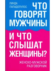 Что говорят мужчины и что слышат женщины? Женско-мужской разговорник
