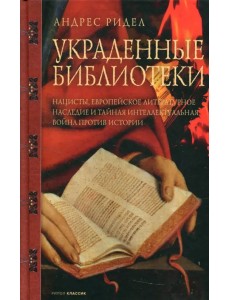 Украденные библиотеки. Нацисты, европейское литературное наследие и тайная интеллектуальная война Украденные библиотеки. Нацисты, европейское литературное наследие и тайная интеллектуальная война
