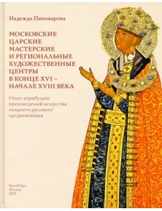Московские царские мастерские и региональные художественные центры в конце XVI - начале XVIII века