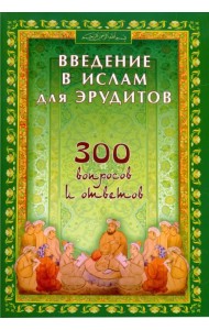 Введение в Ислам для эрудитов. 300 вопросов и ответов