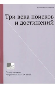 Три века поисков и достижений. Отечественное искусство XVII-ХХ веков