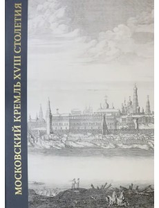 Московский Кремль XVIII столетия. Древние святыни и исторические памятники. Книга 1