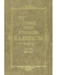 Летопись жизни и творчества Н. А. Некрасова. В 3 томах. Том 3. 1867-1877 Летопись жизни и творчества Н. А. Некрасова. В 3 томах. Том 3. 1867-1877