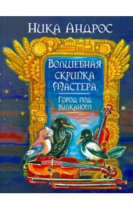 Волшебная скрипка Мастера. Сказка в 3-х книгах и 7-ми частях. Книга 2. Город под вулканом