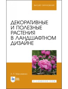 Декоративные и полезные растения в ландшафтном дизайне. Учебное пособие для вузов