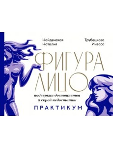Фигура & лицо. Подчеркни достоинства и скрой недостатки. Практикум Фигура & лицо. Подчеркни достоинства и скрой недостатки. Практикум