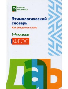Этимологический словарь. Как рождается слово. 1-4 класс