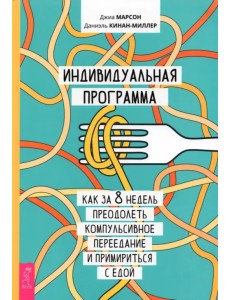 Индивидуальная программа, как за 8 недель преодолеть компульсивное переедание и примириться с едой Индивидуальная программа, как за 8 недель преодолеть компульсивное переедание и примириться с едой