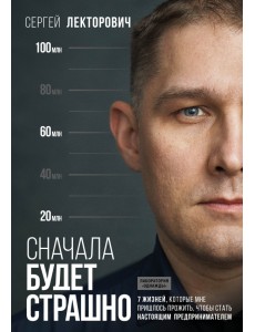 Сначала будет страшно. 7 жизней, которые мне пришлось прожить, чтобы стать наст. предпринимателем