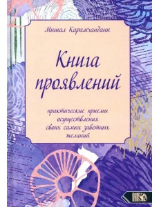 Книга проявлений. Практические приемы осуществления своих самых заветных желаний