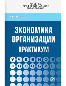Экономика организации. Практикум. Учебное пособие Экономика организации. Практикум. Учебное пособие