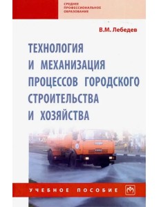 Технология и механизация процессов городского строительства и хозяйства. Учебное пособие