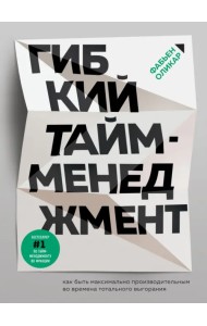 Гибкий тайм-менеджмент. Как быть максимально производительным во времена тотального выгорания
