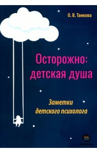 Осторожно: детская душа. Заметки детского психолога