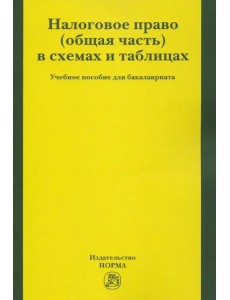 Налоговое право (общая часть) в схемах и таблицах. Учебное пособие для бакалавриата