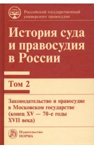 История суда и правосудия в России. Том 2. Законодательство и правосудие в Московском государстве