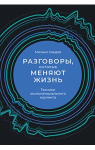 Разговоры, которые меняют жизнь. Техники экспоненциального коучинга