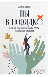 Ты в порядке. Книга о том, как нельзя с собой и не надо с другими