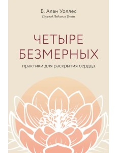 Четыре безмерных. Практики для раскрытия сердца Четыре безмерных. Практики для раскрытия сердца