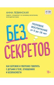Без секретов. Как бережно и уверенно говорить с детьми о теле, отношениях и безопасности